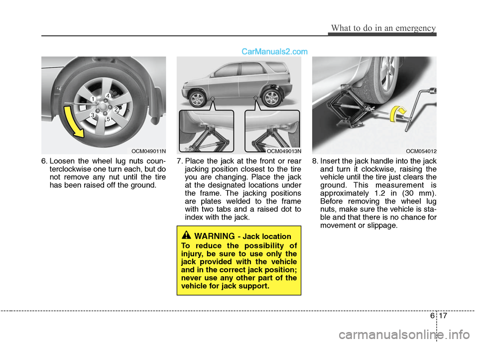 Hyundai Santa Fe 2010  Owners Manual 
617
What to do in an emergency
6. Loosen the wheel lug nuts coun-terclockwise one turn each, but do
not remove any nut until the tire
has been raised off the ground. 7. Place the jack at the front or