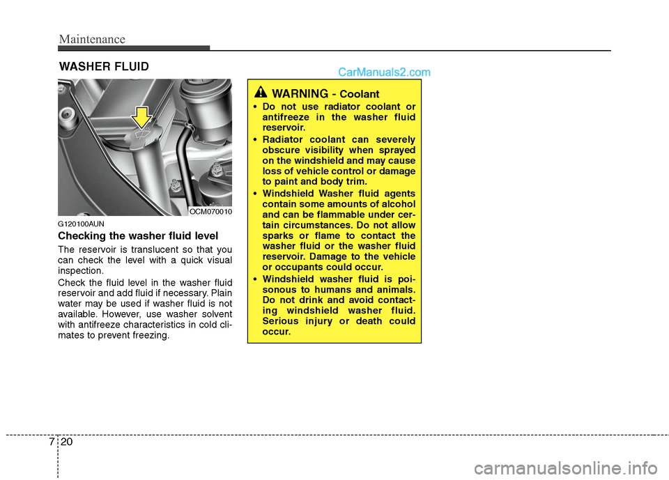 Hyundai Santa Fe 2010  Owners Manual 
Maintenance
20
7
WASHER FLUID
G120100AUN
Checking the washer fluid level  
The reservoir is translucent so that you
can check the level with a quick visual
inspection.
Check the fluid level in the wa