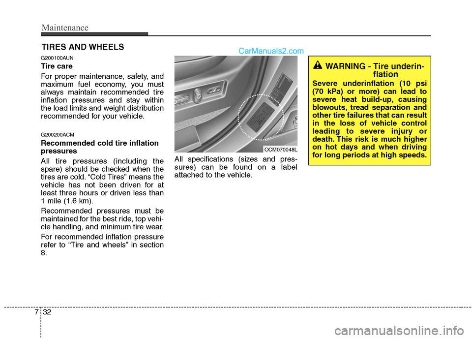 Hyundai Santa Fe 2010 Owners Manual
Maintenance
32
7
TIRES AND WHEELS
G200100AUN
Tire care
For proper maintenance, safety, and
maximum fuel economy, you must
always maintain recommended tire
inflation pressures and stay within
the l Hyundai Santa Fe 2010 Owners Manual
Maintenance
32
7
TIRES AND WHEELS
G200100AUN
Tire care
For proper maintenance, safety, and
maximum fuel economy, you must
always maintain recommended tire
inflation pressures and stay within
the l