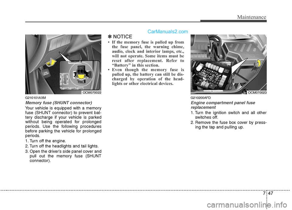 Hyundai Santa Fe 2010  Owners Manual 
747
Maintenance
G210101AXM
Memory fuse (SHUNT connector)
Your vehicle is equipped with a memory
fuse (SHUNT connector) to prevent bat-
tery discharge if your vehicle is parked
without being operated 