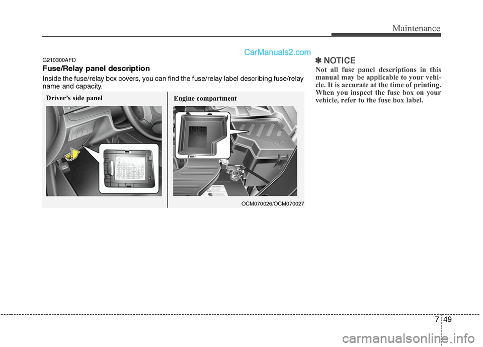 Hyundai Santa Fe 2010  Owners Manual 
749
Maintenance
✽
✽NOTICE
Not all fuse panel descriptions in this
manual may be applicable to your vehi-
cle. It is accurate at the time of printing.
When you inspect the fuse box on your
vehicle