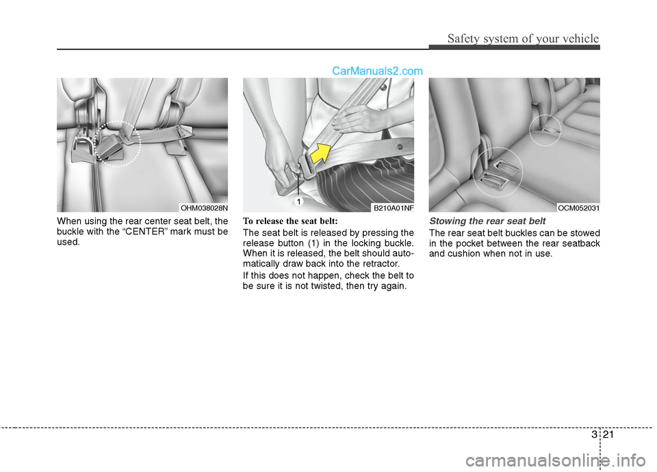 Hyundai Santa Fe 2010  Owners Manual 
321
Safety system of your vehicle
When using the rear center seat belt, the
buckle with the “CENTER” mark must be
used.To release the seat belt:
The seat belt is released by pressing the
release 