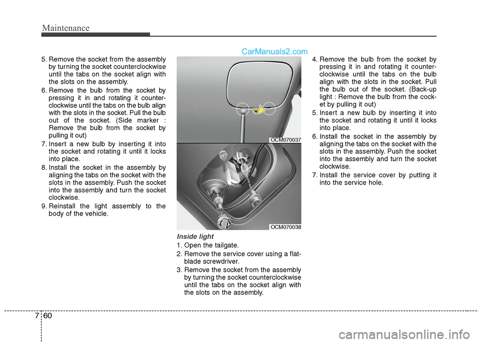 Hyundai Santa Fe 2010  Owners Manual 
Maintenance
60
7
5. Remove the socket from the assembly
by turning the socket counterclockwise
until the tabs on the socket align with
the slots on the assembly.
6. Remove the bulb from the socket by
