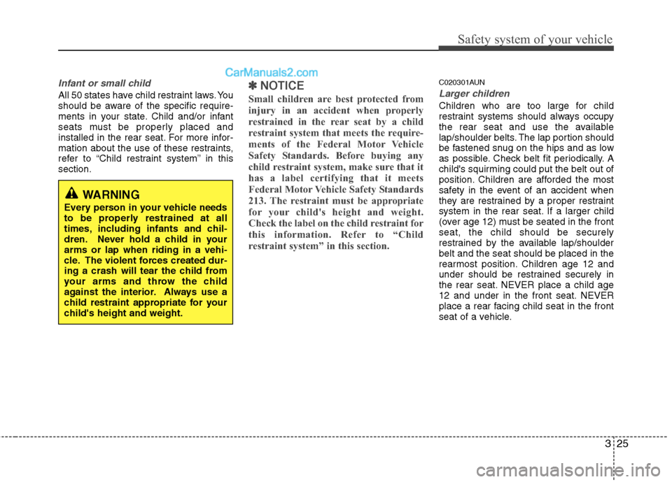 Hyundai Santa Fe 2010 Owners Manual
325
Safety system of your vehicle
Infant or small child
All 50 states have child restraint laws. You
should be aware of the specific require-
ments in your state. Child and/or infant
seats must be pr Hyundai Santa Fe 2010 Owners Manual
325
Safety system of your vehicle
Infant or small child
All 50 states have child restraint laws. You
should be aware of the specific require-
ments in your state. Child and/or infant
seats must be pr