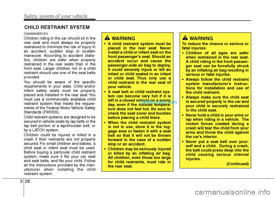 Hyundai Santa Fe 2010 Owners Manual
Safety system of your vehicle
28
3
CHILD RESTRAINT SYSTEM
C030000AEN-EU
Children riding in the car should sit in the
rear seat and must always be properly
restrained to minimize the risk of injury in Hyundai Santa Fe 2010 Owners Manual
Safety system of your vehicle
28
3
CHILD RESTRAINT SYSTEM
C030000AEN-EU
Children riding in the car should sit in the
rear seat and must always be properly
restrained to minimize the risk of injury in