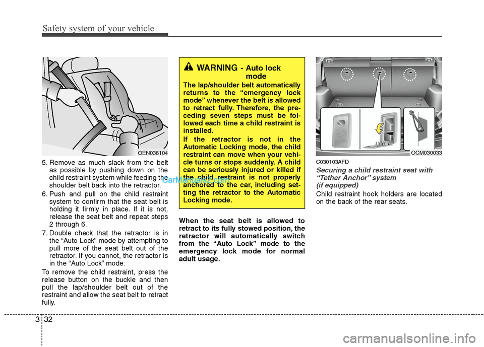 Hyundai Santa Fe 2010 Owners Manual
Safety system of your vehicle
32
3
5. Remove as much slack from the belt
as possible by pushing down on the
child restraint system while feeding the
shoulder belt back into the retractor.
6. Push and Hyundai Santa Fe 2010 Owners Manual
Safety system of your vehicle
32
3
5. Remove as much slack from the belt
as possible by pushing down on the
child restraint system while feeding the
shoulder belt back into the retractor.
6. Push and