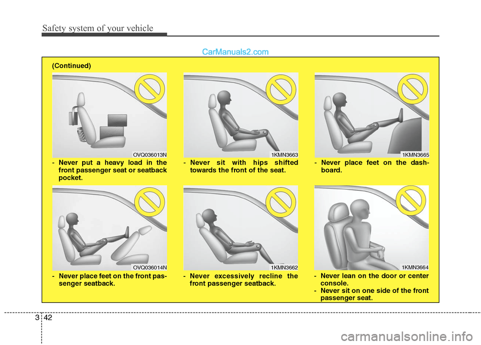 Hyundai Santa Fe 2010  Owners Manual 
Safety system of your vehicle
42
3

1KMN3663
1KMN3664

1KMN3665
- Never sit with hips shifted
towards the front of the seat.
- Never lean on the door or centerconsole.
- Never sit on one side of the 