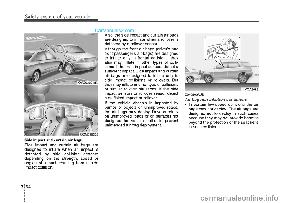 Hyundai Santa Fe 2010 Owners Manual
Safety system of your vehicle
54
3
Side impact and curtain air bags
Side impact and curtain air bags are
designed to inflate when an impact is
detected by side collision sensors
depending on the str Hyundai Santa Fe 2010 Owners Manual
Safety system of your vehicle
54
3
Side impact and curtain air bags
Side impact and curtain air bags are
designed to inflate when an impact is
detected by side collision sensors
depending on the str