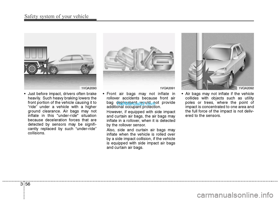 Hyundai Santa Fe 2010 Owners Manual
Safety system of your vehicle
56
3
Just before impact, drivers often brake
heavily. Such heavy braking lowers the
front portion of the vehicle causing it to
“ride” under a vehicle with a higher
Hyundai Santa Fe 2010 Owners Manual
Safety system of your vehicle
56
3
Just before impact, drivers often brake
heavily. Such heavy braking lowers the
front portion of the vehicle causing it to
“ride” under a vehicle with a higher