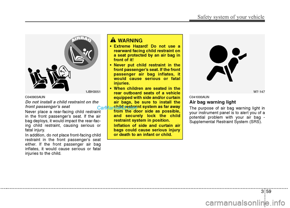 Hyundai Santa Fe 2010 Owners Manual
359
Safety system of your vehicle
C040903AUN
Do not install a child restraint on thefront passenger’s seat
Never place a rear-facing child restraint
in the front passenger’s seat. If the air
bag Hyundai Santa Fe 2010 Owners Manual
359
Safety system of your vehicle
C040903AUN
Do not install a child restraint on thefront passenger’s seat
Never place a rear-facing child restraint
in the front passenger’s seat. If the air
bag