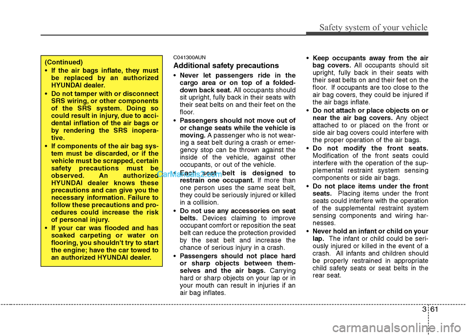 Hyundai Santa Fe 2010 Owners Manual
361
Safety system of your vehicle
C041300AUN
Additional safety precautions
Never let passengers ride in the
cargo area or on top of a folded-
down back seat. All occupants should
sit upright, fully b Hyundai Santa Fe 2010 Owners Manual
361
Safety system of your vehicle
C041300AUN
Additional safety precautions
Never let passengers ride in the
cargo area or on top of a folded-
down back seat. All occupants should
sit upright, fully b
