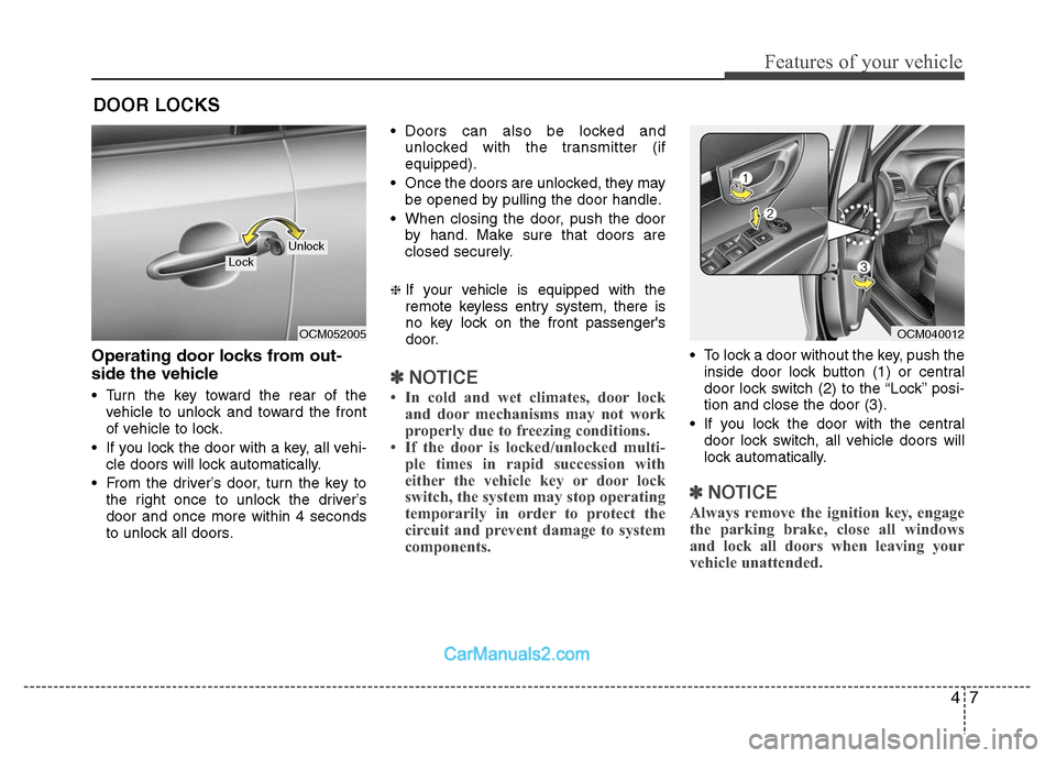 Hyundai Santa Fe 2010 Owners Manual
47
Features of your vehicle
Operating door locks from out-
side the vehicle
Turn the key toward the rear of thevehicle to unlock and toward the front
of vehicle to lock.
If you lock the door with Hyundai Santa Fe 2010 Owners Manual
47
Features of your vehicle
Operating door locks from out-
side the vehicle
Turn the key toward the rear of thevehicle to unlock and toward the front
of vehicle to lock.
If you lock the door with