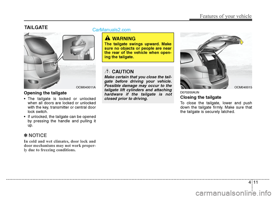 Hyundai Santa Fe 2010  Owners Manual 
411
Features of your vehicle
Opening the tailgate
 The tailgate is locked or unlockedwhen all doors are locked or unlocked
with the key, transmitter or central door
lock switch.
 If unlocked, the tai