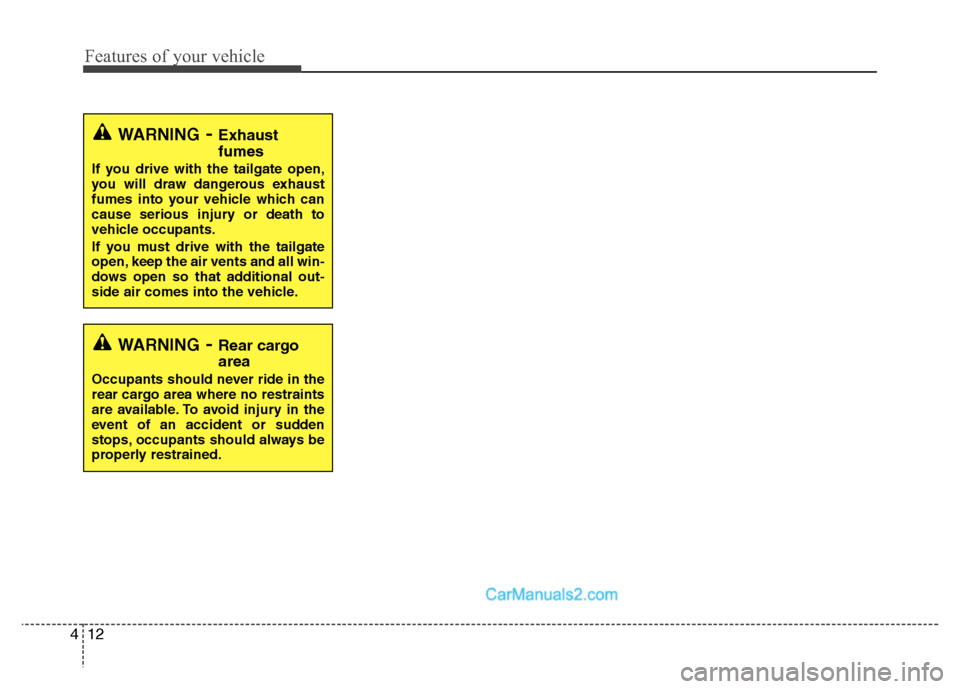 Hyundai Santa Fe 2010  Owners Manual 
Features of your vehicle
12
4
WARNING- Exhaust
fumes
If you drive with the tailgate open,
you will draw dangerous exhaust
fumes into your vehicle which can
cause serious injury or death to
vehicle oc