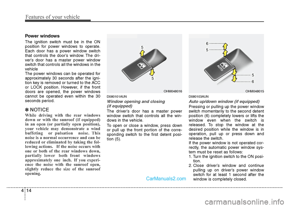 Hyundai Santa Fe 2010 Owners Manual
Features of your vehicle
14
4
Power windows
The ignition switch must be in the ON
position for power windows to operate.
Each door has a power window switch
that controls the door’s window. The dri Hyundai Santa Fe 2010 Owners Manual
Features of your vehicle
14
4
Power windows
The ignition switch must be in the ON
position for power windows to operate.
Each door has a power window switch
that controls the door’s window. The dri