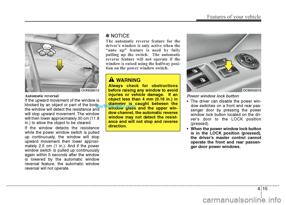 Hyundai Santa Fe 2010 Owners Manual
415
Features of your vehicle
Automatic reversal
If the upward movement of the window is
blocked by an object or part of the body,
the window will detect the resistance and
will stop upward movement. Hyundai Santa Fe 2010 Owners Manual
415
Features of your vehicle
Automatic reversal
If the upward movement of the window is
blocked by an object or part of the body,
the window will detect the resistance and
will stop upward movement.
