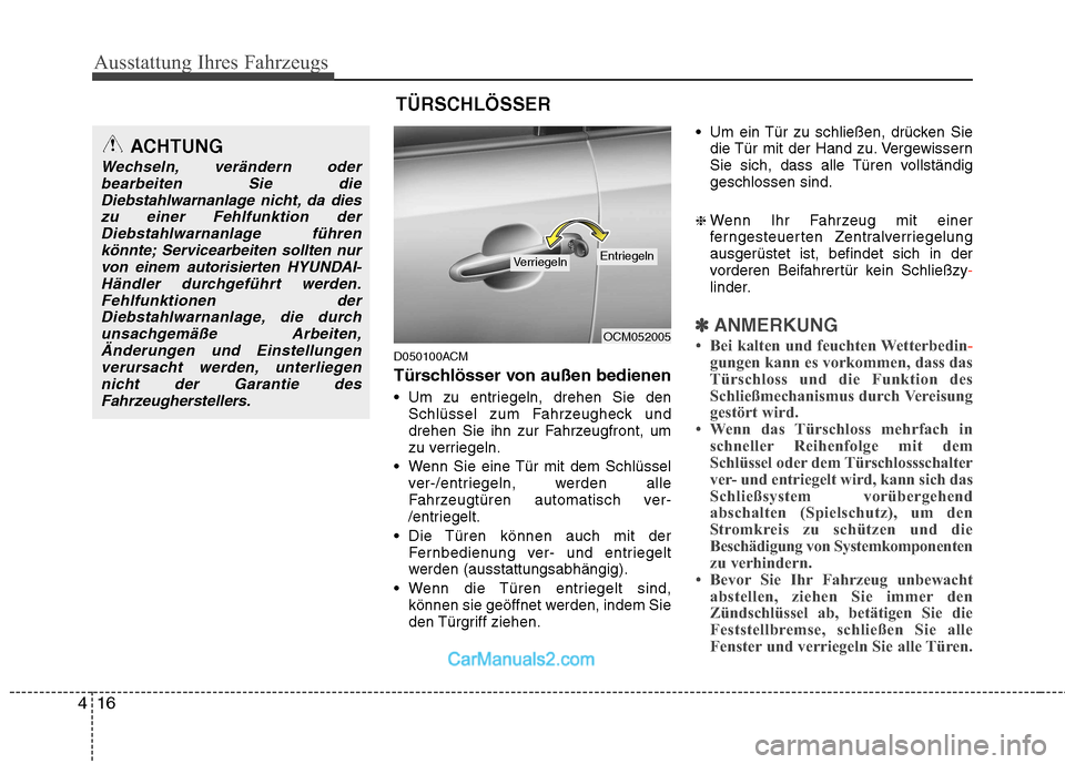 Hyundai Santa Fe 2010 Betriebsanleitung (in German) Ausstattung Ihres Fahrzeugs
16
4
D050100ACM
Türschlösser von außen bedienen
Um zu entriegeln, drehen Sie den
Schlüssel zum Fahrzeugheck und
drehen Sie ihn zur Fahrzeugfront, um
zu verriegeln.
Hyundai Santa Fe 2010 Betriebsanleitung (in German) Ausstattung Ihres Fahrzeugs
16
4
D050100ACM
Türschlösser von außen bedienen
Um zu entriegeln, drehen Sie den
Schlüssel zum Fahrzeugheck und
drehen Sie ihn zur Fahrzeugfront, um
zu verriegeln.