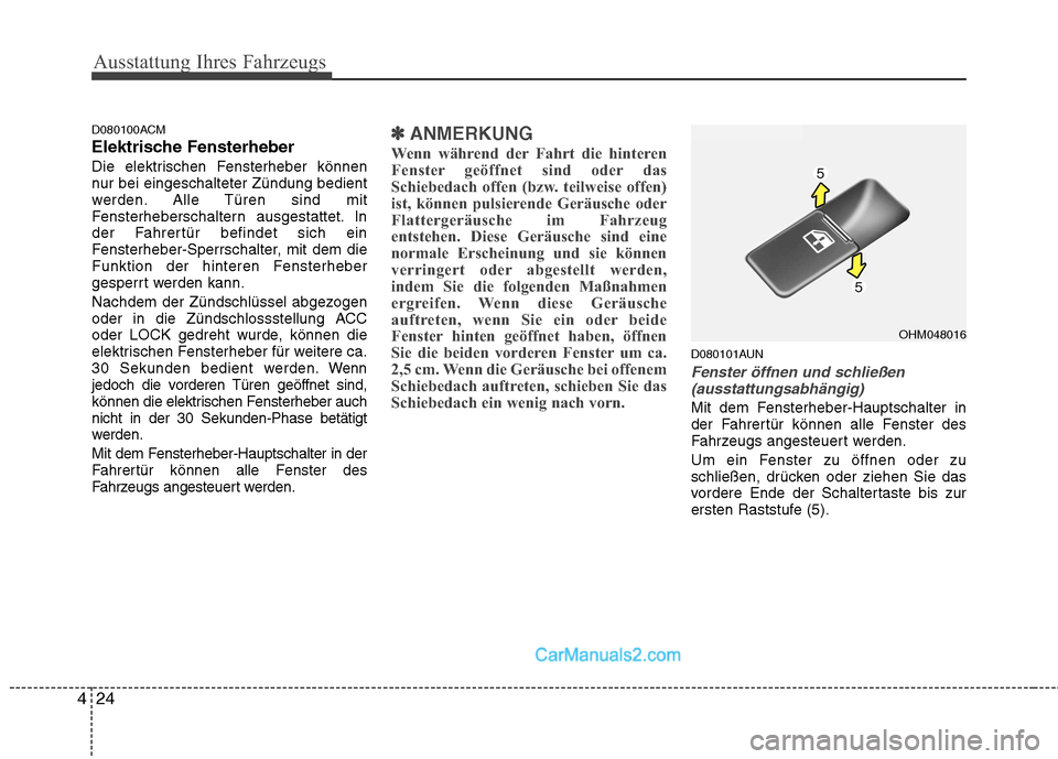 Hyundai Santa Fe 2010 Betriebsanleitung (in German) Ausstattung Ihres Fahrzeugs
24
4
D080100ACM
Elektrische Fensterheber
Die elektrischen Fensterheber können
nur bei eingeschalteter Zündung bedient
werden. Alle Türen sind mit
Fensterheberschaltern Hyundai Santa Fe 2010 Betriebsanleitung (in German) Ausstattung Ihres Fahrzeugs
24
4
D080100ACM
Elektrische Fensterheber
Die elektrischen Fensterheber können
nur bei eingeschalteter Zündung bedient
werden. Alle Türen sind mit
Fensterheberschaltern