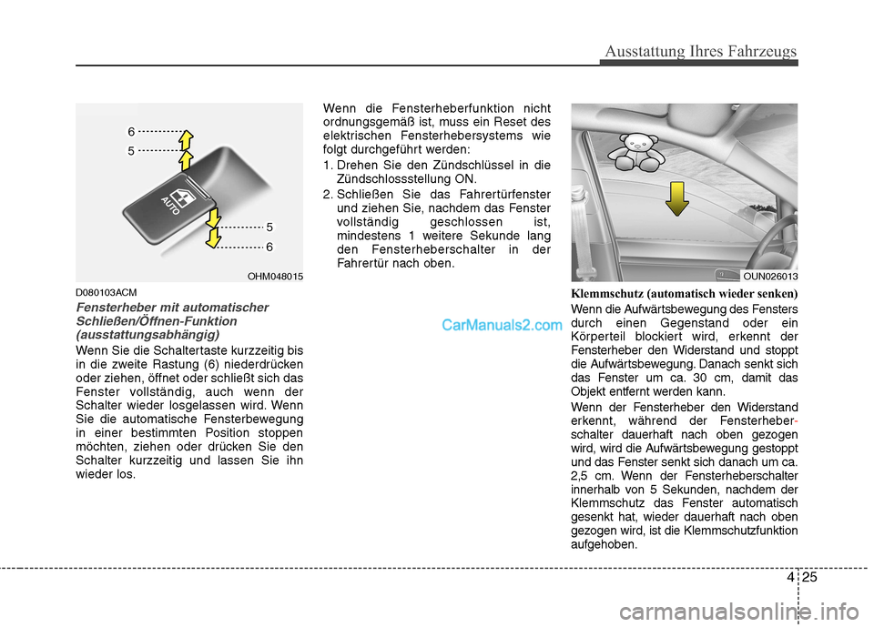 Hyundai Santa Fe 2010 Betriebsanleitung (in German) 425
Ausstattung Ihres Fahrzeugs
D080103ACM
Fensterheber mit automatischerSchließen/Öffnen-Funktion
(ausstattungsabhängig)
Wenn Sie die Schaltertaste kurzzeitig bis
in die zweite Rastung (6) nieder Hyundai Santa Fe 2010 Betriebsanleitung (in German) 425
Ausstattung Ihres Fahrzeugs
D080103ACM
Fensterheber mit automatischerSchließen/Öffnen-Funktion
(ausstattungsabhängig)
Wenn Sie die Schaltertaste kurzzeitig bis
in die zweite Rastung (6) nieder
