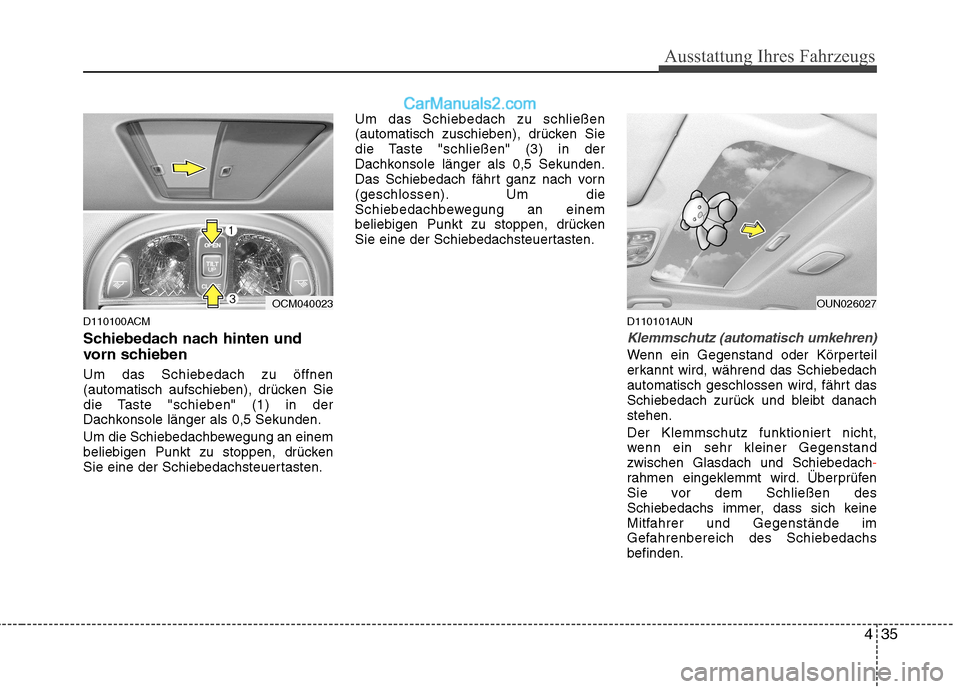 Hyundai Santa Fe 2010 Betriebsanleitung (in German) 435
Ausstattung Ihres Fahrzeugs
D110100ACM
Schiebedach nach hinten und
vorn schieben Um das Schiebedach zu öffnen
(automatisch aufschieben), drücken Sie
die Taste "schieben" (1) in der
Dachkonsol Hyundai Santa Fe 2010 Betriebsanleitung (in German) 435
Ausstattung Ihres Fahrzeugs
D110100ACM
Schiebedach nach hinten und
vorn schieben Um das Schiebedach zu öffnen
(automatisch aufschieben), drücken Sie
die Taste "schieben" (1) in der
Dachkonsol