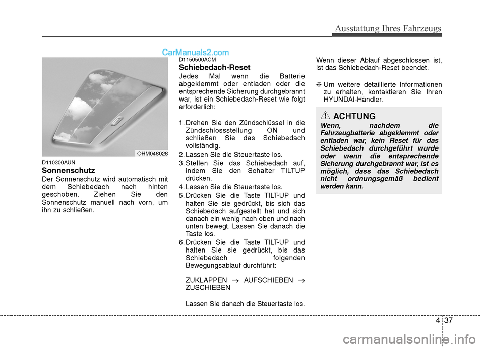 Hyundai Santa Fe 2010 Betriebsanleitung (in German) 437
Ausstattung Ihres Fahrzeugs
D110300AUN
SonnenschutzDer Sonnenschutz wird automatisch mit dem Schiebedach nach hinten
geschoben. Ziehen Sie den
Sonnenschutz manuell nach vorn, umihn zu schließen. Hyundai Santa Fe 2010 Betriebsanleitung (in German) 437
Ausstattung Ihres Fahrzeugs
D110300AUN
SonnenschutzDer Sonnenschutz wird automatisch mit dem Schiebedach nach hinten
geschoben. Ziehen Sie den
Sonnenschutz manuell nach vorn, umihn zu schließen.