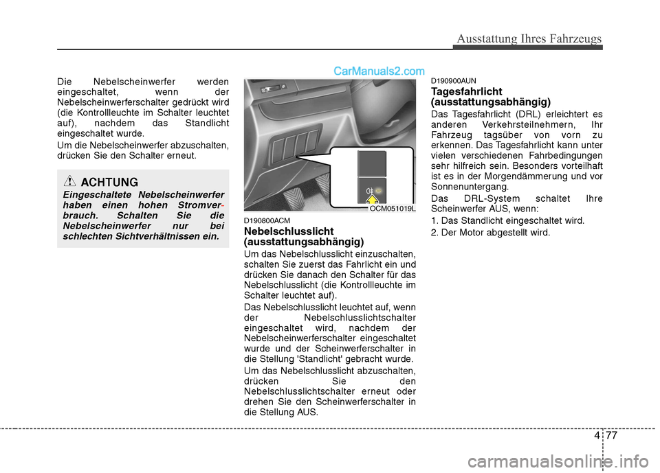 Hyundai Santa Fe 2010 Betriebsanleitung (in German) 477
Ausstattung Ihres Fahrzeugs
Die Nebelscheinwerfer werden
eingeschaltet, wenn der
Nebelscheinwerferschalter gedrückt wird
(die Kontrollleuchte im Schalter leuchtetauf), nachdem das Standlicht
ein Hyundai Santa Fe 2010 Betriebsanleitung (in German) 477
Ausstattung Ihres Fahrzeugs
Die Nebelscheinwerfer werden
eingeschaltet, wenn der
Nebelscheinwerferschalter gedrückt wird
(die Kontrollleuchte im Schalter leuchtetauf), nachdem das Standlicht
ein