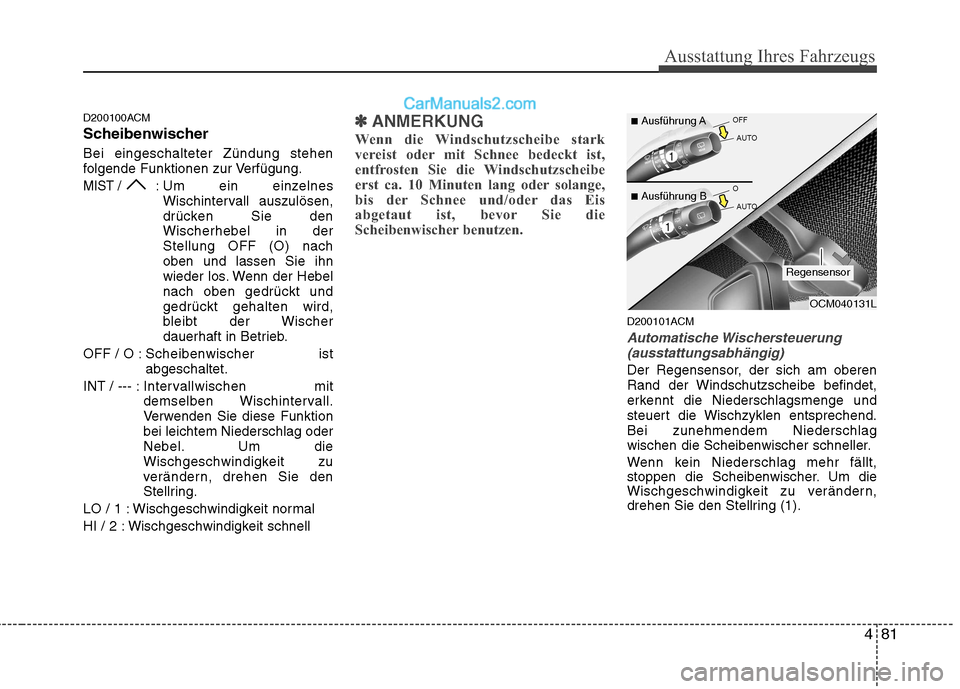 Hyundai Santa Fe 2010 Betriebsanleitung (in German) 481
Ausstattung Ihres Fahrzeugs
D200100ACM
Scheibenwischer Bei eingeschalteter Zündung stehen
folgende Funktionen zur Verfügung.
MIST / : Um ein einzelnesWischintervall auszulösen,
drücken Sie d Hyundai Santa Fe 2010 Betriebsanleitung (in German) 481
Ausstattung Ihres Fahrzeugs
D200100ACM
Scheibenwischer Bei eingeschalteter Zündung stehen
folgende Funktionen zur Verfügung.
MIST / : Um ein einzelnesWischintervall auszulösen,
drücken Sie d