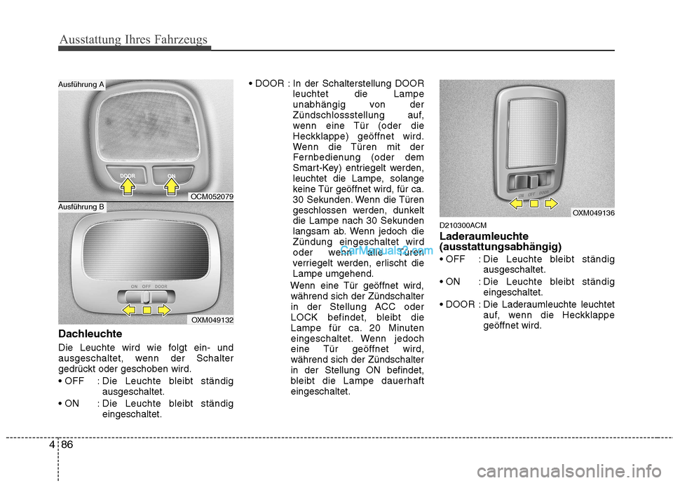Hyundai Santa Fe 2010 Betriebsanleitung (in German) Ausstattung Ihres Fahrzeugs
86
4
Dachleuchte
Die Leuchte wird wie folgt ein- und
ausgeschaltet, wenn der Schalter
gedrückt oder geschoben wird.
: Die Leuchte bleibt ständig
ausgeschaltet.
: Die Hyundai Santa Fe 2010 Betriebsanleitung (in German) Ausstattung Ihres Fahrzeugs
86
4
Dachleuchte
Die Leuchte wird wie folgt ein- und
ausgeschaltet, wenn der Schalter
gedrückt oder geschoben wird.
: Die Leuchte bleibt ständig
ausgeschaltet.
: Die
