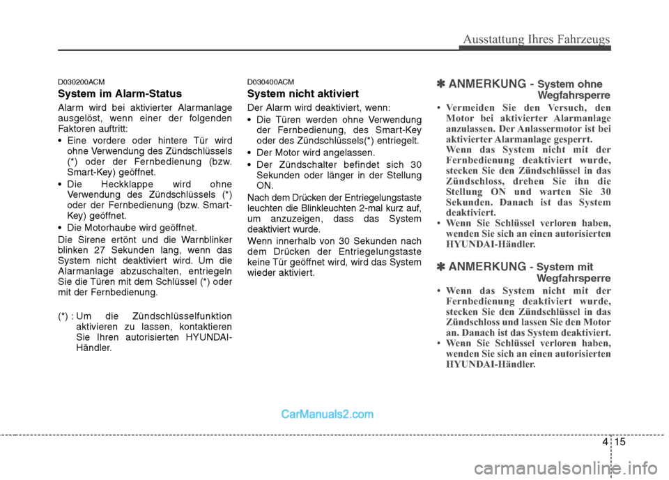 Hyundai Santa Fe 2010 Betriebsanleitung (in German) 415
Ausstattung Ihres Fahrzeugs
D030200ACM System im Alarm-Status
Alarm wird bei aktivierter Alarmanlage
ausgelöst, wenn einer der folgenden
Faktoren auftritt:
Eine vordere oder hintere Tür wird Hyundai Santa Fe 2010 Betriebsanleitung (in German) 415
Ausstattung Ihres Fahrzeugs
D030200ACM System im Alarm-Status
Alarm wird bei aktivierter Alarmanlage
ausgelöst, wenn einer der folgenden
Faktoren auftritt:
Eine vordere oder hintere Tür wird