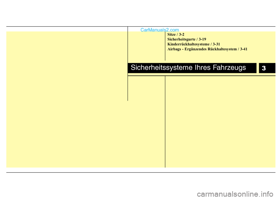Hyundai Santa Fe 2010  Betriebsanleitung (in German) 3
Sitze / 3-2 
Sicherheitsgurte / 3-19
Kinderrückhaltesysteme / 3-31
Airbags - Ergänzendes Rückhaltesystem / 3-41
Sicherheitssysteme Ihres Fahrzeugs  