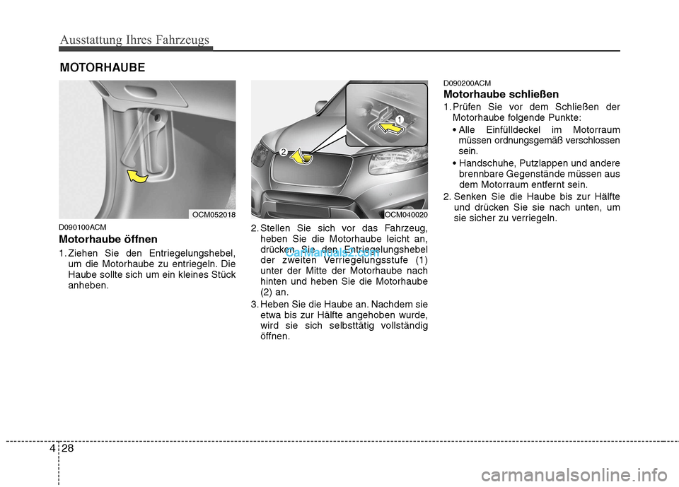 Hyundai Santa Fe 2010  Betriebsanleitung (in German) Ausstattung Ihres Fahrzeugs
28
4
D090100ACM Motorhaube öffnen 
1. Ziehen Sie den Entriegelungshebel,
um die Motorhaube zu entriegeln. Die 
Haube sollte sich um ein kleines Stückanheben. 2. Stellen S