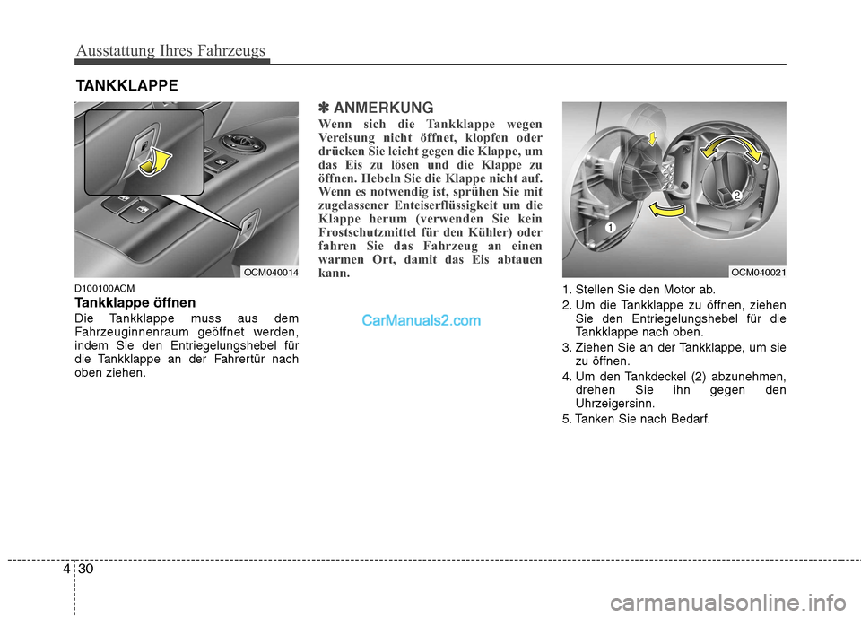 Hyundai Santa Fe 2010  Betriebsanleitung (in German) Ausstattung Ihres Fahrzeugs
30
4
D100100ACM 
Tankklappe öffnen
Die Tankklappe muss aus dem 
Fahrzeuginnenraum geöffnet werden,
indem Sie den Entriegelungshebel für
die Tankklappe an der Fahrertür 