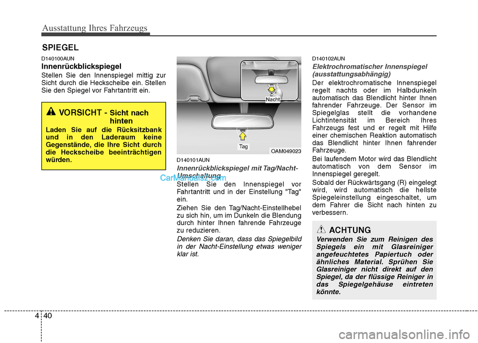 Hyundai Santa Fe 2010 Betriebsanleitung (in German) Ausstattung Ihres Fahrzeugs
40
4
D140100AUN
InnenrückblickspiegelStellen Sie den Innenspiegel mittig zur
Sicht durch die Heckscheibe ein. Stellen
Sie den Spiegel vor Fahrtantritt ein.
D140101AUN
In Hyundai Santa Fe 2010 Betriebsanleitung (in German) Ausstattung Ihres Fahrzeugs
40
4
D140100AUN
InnenrückblickspiegelStellen Sie den Innenspiegel mittig zur
Sicht durch die Heckscheibe ein. Stellen
Sie den Spiegel vor Fahrtantritt ein.
D140101AUN
In