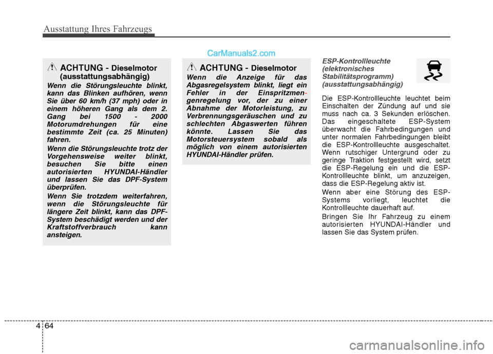 Hyundai Santa Fe 2010 Betriebsanleitung (in German) Ausstattung Ihres Fahrzeugs
64
4
ESP-Kontrollleuchte
(elektronisches Stabilitätsprogramm)(ausstattungsabhängig)
Die ESP-Kontrollleuchte leuchtet beim Einschalten der Zündung auf und sie
muss nach c Hyundai Santa Fe 2010 Betriebsanleitung (in German) Ausstattung Ihres Fahrzeugs
64
4
ESP-Kontrollleuchte
(elektronisches Stabilitätsprogramm)(ausstattungsabhängig)
Die ESP-Kontrollleuchte leuchtet beim Einschalten der Zündung auf und sie
muss nach c