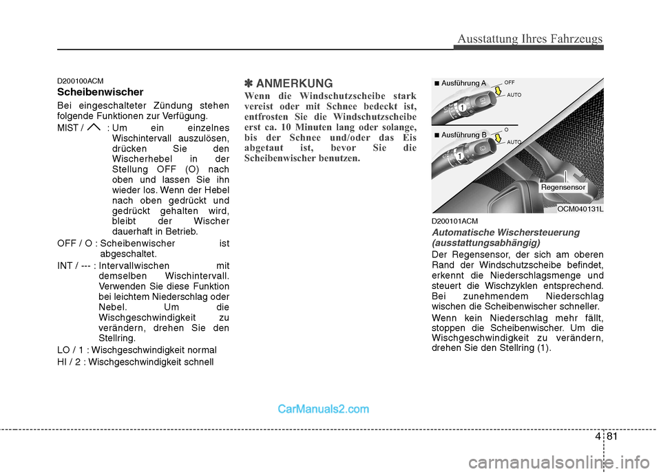 Hyundai Santa Fe 2010 Betriebsanleitung (in German) 481
Ausstattung Ihres Fahrzeugs
D200100ACM
Scheibenwischer Bei eingeschalteter Zündung stehen
folgende Funktionen zur Verfügung.
MIST / : Um ein einzelnesWischintervall auszulösen,
drücken Sie d Hyundai Santa Fe 2010 Betriebsanleitung (in German) 481
Ausstattung Ihres Fahrzeugs
D200100ACM
Scheibenwischer Bei eingeschalteter Zündung stehen
folgende Funktionen zur Verfügung.
MIST / : Um ein einzelnesWischintervall auszulösen,
drücken Sie d