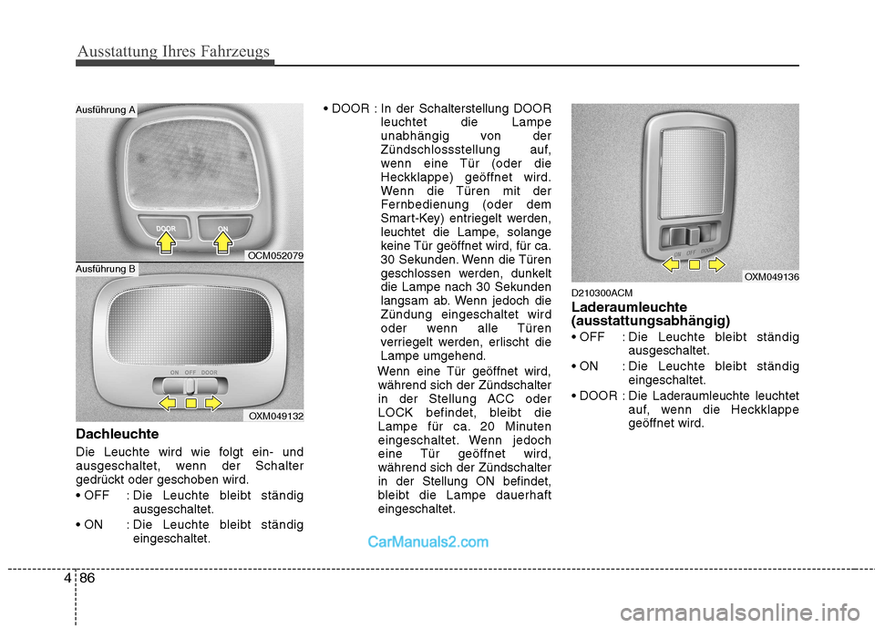 Hyundai Santa Fe 2010 Betriebsanleitung (in German) Ausstattung Ihres Fahrzeugs
86
4
Dachleuchte
Die Leuchte wird wie folgt ein- und
ausgeschaltet, wenn der Schalter
gedrückt oder geschoben wird.
: Die Leuchte bleibt ständig
ausgeschaltet.
: Die Hyundai Santa Fe 2010 Betriebsanleitung (in German) Ausstattung Ihres Fahrzeugs
86
4
Dachleuchte
Die Leuchte wird wie folgt ein- und
ausgeschaltet, wenn der Schalter
gedrückt oder geschoben wird.
: Die Leuchte bleibt ständig
ausgeschaltet.
: Die
