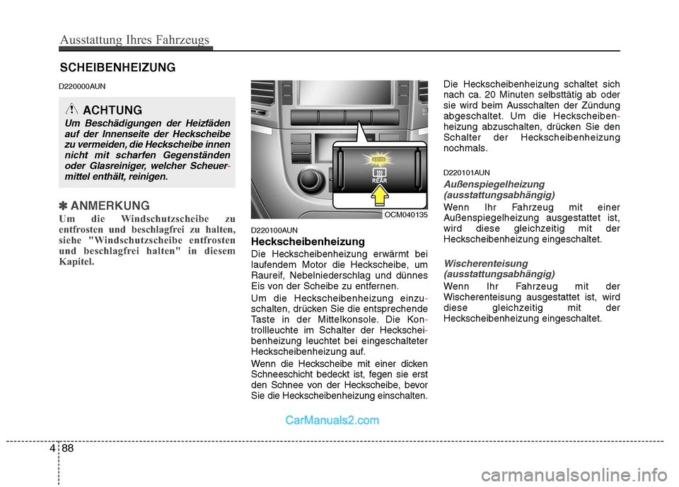 Hyundai Santa Fe 2010 Betriebsanleitung (in German) SCHEIBENHEIZUNG
D220000AUN
✽✽ ANMERKUNG
Um die Windschutzscheibe zu
entfrosten und beschlagfrei zu halten,
siehe "Windschutzscheibe entfrosten
und beschlagfrei halten" in diesem
Kapitel.
D220100A Hyundai Santa Fe 2010 Betriebsanleitung (in German) SCHEIBENHEIZUNG
D220000AUN
✽✽ ANMERKUNG
Um die Windschutzscheibe zu
entfrosten und beschlagfrei zu halten,
siehe "Windschutzscheibe entfrosten
und beschlagfrei halten" in diesem
Kapitel.
D220100A
