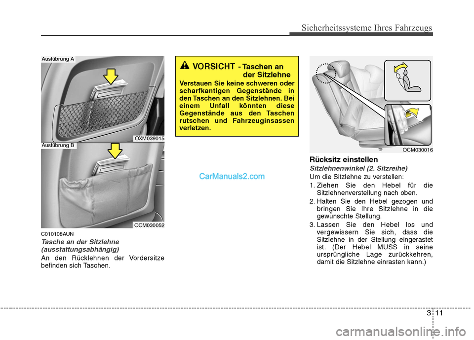 Hyundai Santa Fe 2010  Betriebsanleitung (in German) 311
Sicherheitssysteme Ihres Fahrzeugs
C010108AUN
Tasche an der Sitzlehne(ausstattungsabhängig)
An den Rücklehnen der Vordersitze 
befinden sich Taschen. Rücksitz einstellen
Sitzlehnenwinkel (2. Si