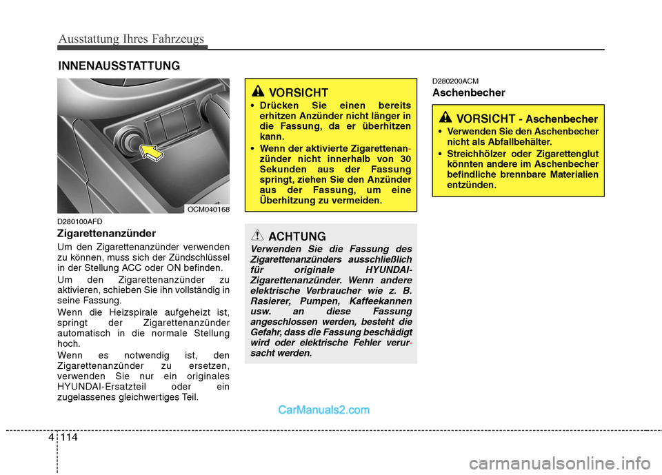 Hyundai Santa Fe 2010 Betriebsanleitung (in German) Ausstattung Ihres Fahrzeugs
114
4
D280100AFD Zigarettenanzünder
Um den Zigarettenanzünder verwenden
zu können, muss sich der Zündschlüssel
in der Stellung ACC oder ON befinden. Um den Zigarette Hyundai Santa Fe 2010 Betriebsanleitung (in German) Ausstattung Ihres Fahrzeugs
114
4
D280100AFD Zigarettenanzünder
Um den Zigarettenanzünder verwenden
zu können, muss sich der Zündschlüssel
in der Stellung ACC oder ON befinden. Um den Zigarette