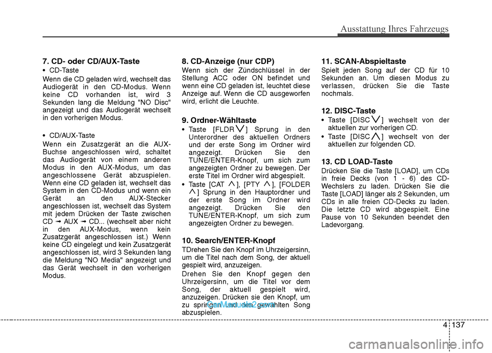 Hyundai Santa Fe 2010 Betriebsanleitung (in German) 4137
Ausstattung Ihres Fahrzeugs
7. CD- oder CD/AUX-Taste
CD-Taste
Wenn die CD geladen wird, wechselt das
Audiogerät in den CD-Modus. Wenn
keine CD vorhanden ist, wird 3Sekunden lang die Meldung " Hyundai Santa Fe 2010 Betriebsanleitung (in German) 4137
Ausstattung Ihres Fahrzeugs
7. CD- oder CD/AUX-Taste
CD-Taste
Wenn die CD geladen wird, wechselt das
Audiogerät in den CD-Modus. Wenn
keine CD vorhanden ist, wird 3Sekunden lang die Meldung "