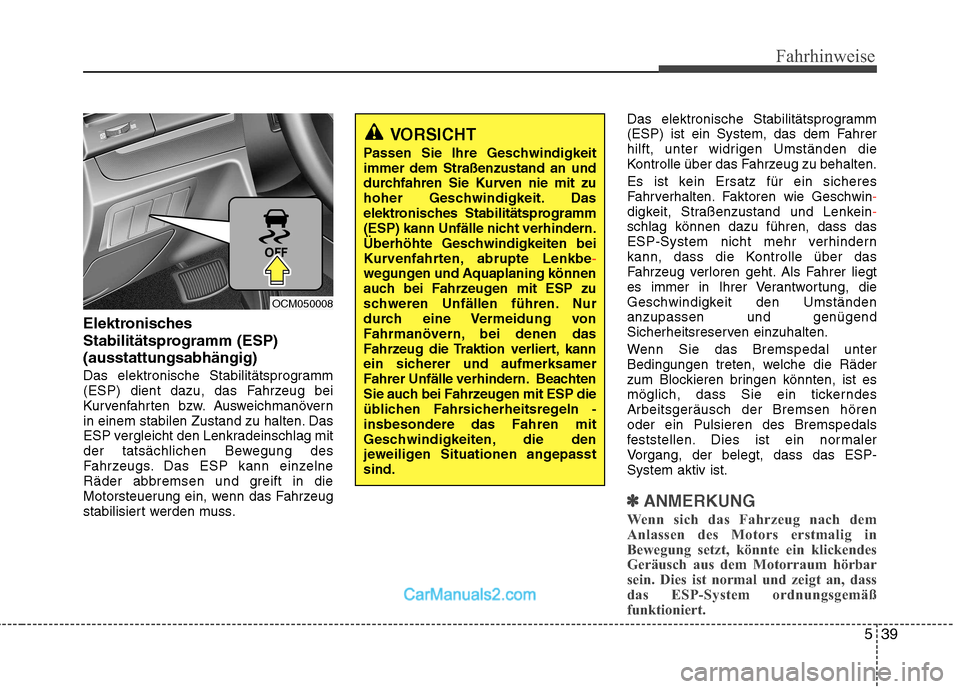 Hyundai Santa Fe 2010 Betriebsanleitung (in German) 539
Fahrhinweise
Elektronisches
Stabilitätsprogramm (ESP)(ausstattungsabhängig)
Das elektronische Stabilitätsprogramm
(ESP) dient dazu, das Fahrzeug bei
Kurvenfahrten bzw. Ausweichmanövern
in e Hyundai Santa Fe 2010 Betriebsanleitung (in German) 539
Fahrhinweise
Elektronisches
Stabilitätsprogramm (ESP)(ausstattungsabhängig)
Das elektronische Stabilitätsprogramm
(ESP) dient dazu, das Fahrzeug bei
Kurvenfahrten bzw. Ausweichmanövern
in e