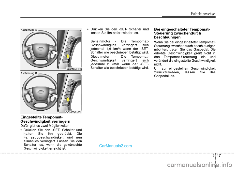 Hyundai Santa Fe 2010 Betriebsanleitung (in German) 547
Fahrhinweise
Eingestellte Tempomat-
Geschwindigkeit verringern
Dafür gibt es zwei Möglichkeiten:
Drücken Sie den -SET- Schalter undhalten Sie ihn gedrückt. Die
Fahrzeuggeschwindigkeit wird Hyundai Santa Fe 2010 Betriebsanleitung (in German) 547
Fahrhinweise
Eingestellte Tempomat-
Geschwindigkeit verringern
Dafür gibt es zwei Möglichkeiten:
Drücken Sie den -SET- Schalter undhalten Sie ihn gedrückt. Die
Fahrzeuggeschwindigkeit wird