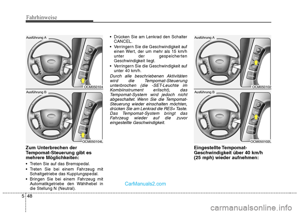 Hyundai Santa Fe 2010 Betriebsanleitung (in German) Fahrhinweise
48
5
Zum Unterbrechen der
Tempomat-Steuerung gibt es
mehrere Möglichkeiten:
Treten Sie auf das Bremspedal.
Treten Sie bei einem Fahrzeug mit
Schaltgetriebe das Kupplungspedal.
Brin Hyundai Santa Fe 2010 Betriebsanleitung (in German) Fahrhinweise
48
5
Zum Unterbrechen der
Tempomat-Steuerung gibt es
mehrere Möglichkeiten:
Treten Sie auf das Bremspedal.
Treten Sie bei einem Fahrzeug mit
Schaltgetriebe das Kupplungspedal.
Brin