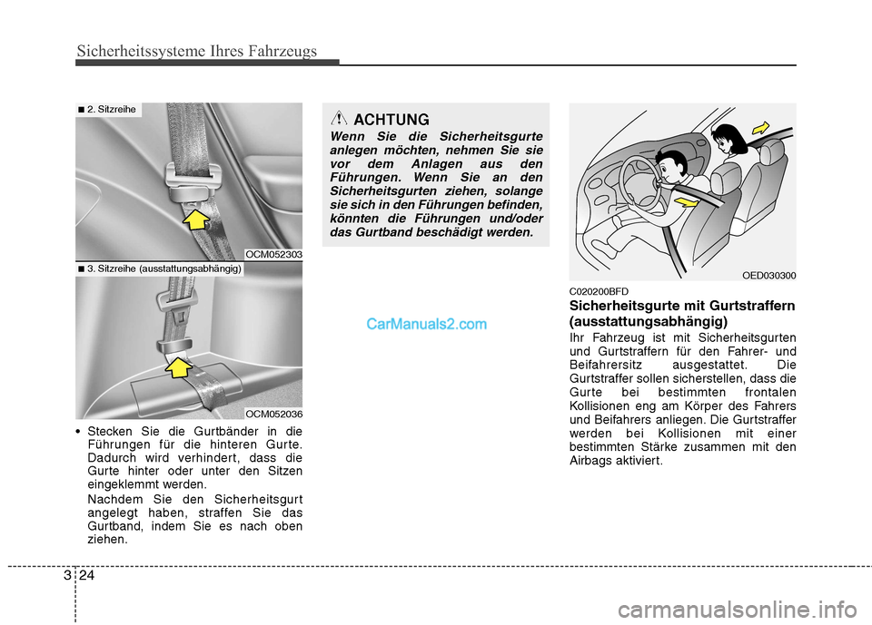 Hyundai Santa Fe 2010 Betriebsanleitung (in German) Sicherheitssysteme Ihres Fahrzeugs
24
3
Stecken Sie die Gurtbänder in die
Führungen für die hinteren Gurte.
Dadurch wird verhindert, dass die
Gurte hinter oder unter den Sitzen
eingeklemmt werden Hyundai Santa Fe 2010 Betriebsanleitung (in German) Sicherheitssysteme Ihres Fahrzeugs
24
3
Stecken Sie die Gurtbänder in die
Führungen für die hinteren Gurte.
Dadurch wird verhindert, dass die
Gurte hinter oder unter den Sitzen
eingeklemmt werden