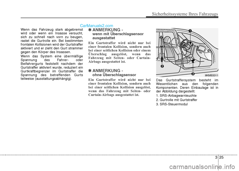 Hyundai Santa Fe 2010 Betriebsanleitung (in German) 325
Sicherheitssysteme Ihres Fahrzeugs
Wenn das Fahrzeug stark abgebremst
wird oder wenn ein Insasse versucht,
sich zu schnell nach vorn zu beugen,
rastet die Gurtrolle ein. Bei bestimmten
frontalen Hyundai Santa Fe 2010 Betriebsanleitung (in German) 325
Sicherheitssysteme Ihres Fahrzeugs
Wenn das Fahrzeug stark abgebremst
wird oder wenn ein Insasse versucht,
sich zu schnell nach vorn zu beugen,
rastet die Gurtrolle ein. Bei bestimmten
frontalen