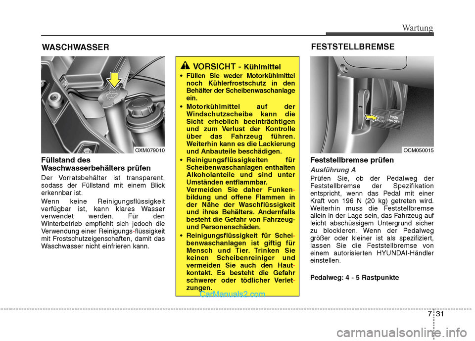 Hyundai Santa Fe 2010 Betriebsanleitung (in German) 731
Wartung
WASCHWASSER
Füllstand des
Waschwasserbehälters prüfen
Der Vorratsbehälter ist transparent,
sodass der Füllstand mit einem Blick
erkennbar ist.
Wenn keine Reinigungsflüssigkeit Hyundai Santa Fe 2010 Betriebsanleitung (in German) 731
Wartung
WASCHWASSER
Füllstand des
Waschwasserbehälters prüfen
Der Vorratsbehälter ist transparent,
sodass der Füllstand mit einem Blick
erkennbar ist.
Wenn keine Reinigungsflüssigkeit