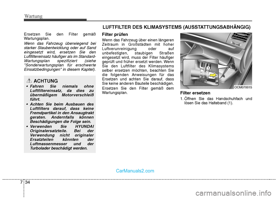 Hyundai Santa Fe 2010 Betriebsanleitung (in German) Wartung
34
7
Ersetzen Sie den Filter gemäß
Wartungsplan.
Wenn das Fahrzeug überwiegend bei
starker Staubentwicklung oder auf Sandeingesetzt wird, ersetzen Sie den
Luftfiltereinsatz häufiger als i Hyundai Santa Fe 2010 Betriebsanleitung (in German) Wartung
34
7
Ersetzen Sie den Filter gemäß
Wartungsplan.
Wenn das Fahrzeug überwiegend bei
starker Staubentwicklung oder auf Sandeingesetzt wird, ersetzen Sie den
Luftfiltereinsatz häufiger als i