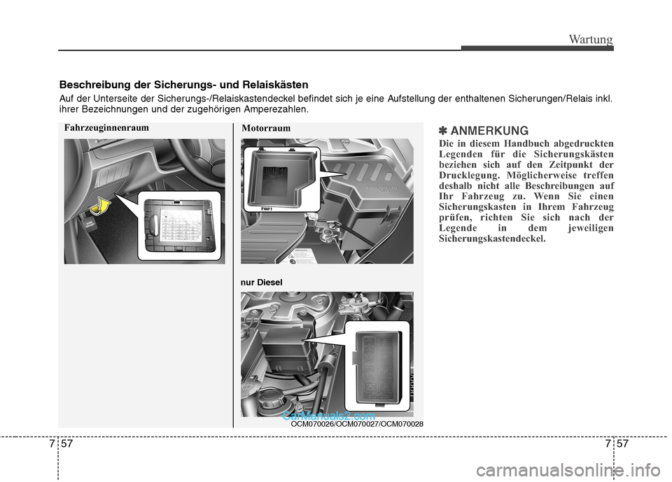 Hyundai Santa Fe 2010  Betriebsanleitung (in German) 757
Wartung
57
7
✽✽
ANMERKUNG
Die in diesem Handbuch abgedruckten 
Legenden für die Sicherungskästen
beziehen sich auf den Zeitpunkt der
Drucklegung. Möglicherweise treffen
deshalb nicht alle B