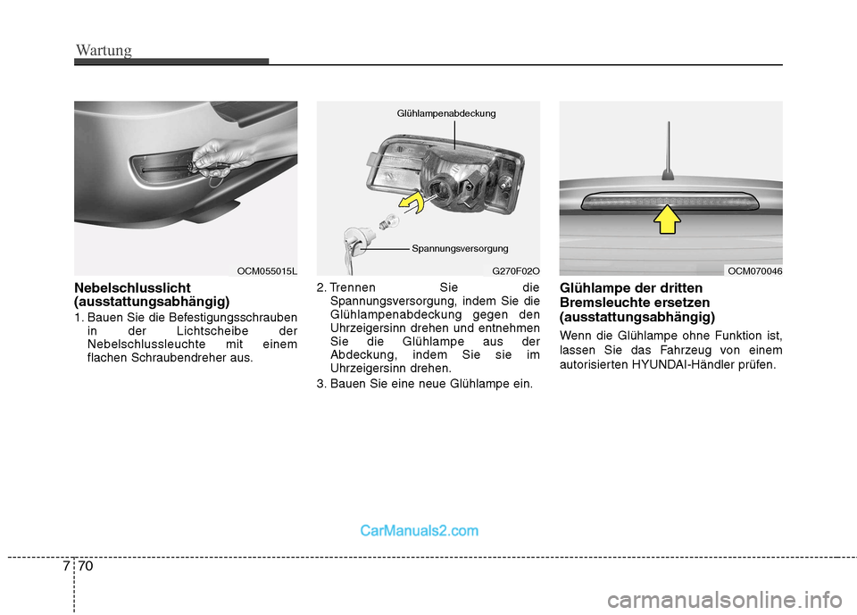 Hyundai Santa Fe 2010  Betriebsanleitung (in German) Wartung
70
7
Nebelschlusslicht (ausstattungsabhängig) 
1. Bauen Sie die Befestigungsschrauben
in der Lichtscheibe der Nebelschlussleuchte mit einem
flachen Schraubendreher aus. 2. Trennen Sie die
Spa