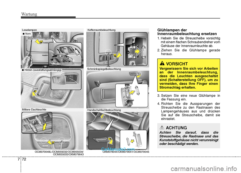 Hyundai Santa Fe 2010  Betriebsanleitung (in German) Wartung
72
7
ACHTUNG
Achten Sie darauf, dass die
Streuscheibe, die Rastnase und dasKunststoffgehäuse nicht verunreinigt oder beschädigt werden.
Glühlampen der 
Innenraumbeleuchtung ersetzen 
1. Heb